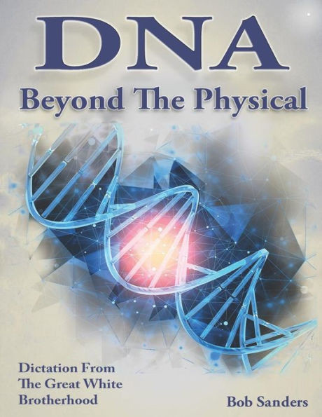 DNA: Beyond The Physical (TEACHINGS FROM THE GREAT WHITE BROTHERHOOD)