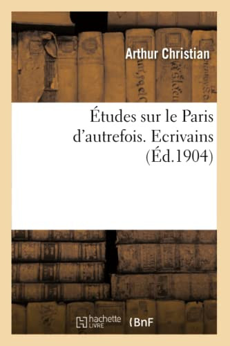 Études sur le Paris d'autrefois. Ecrivains (French Edition)