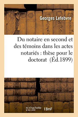 Du notaire en second et des témoins dans les actes notariés: thèse pour le doctorat (French Edition)