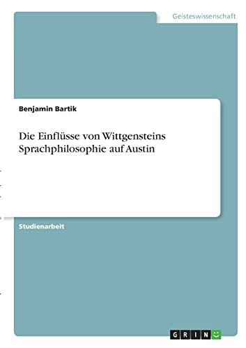 Die Einflüsse von Wittgensteins Sprachphilosophie auf Austin (German Edition)