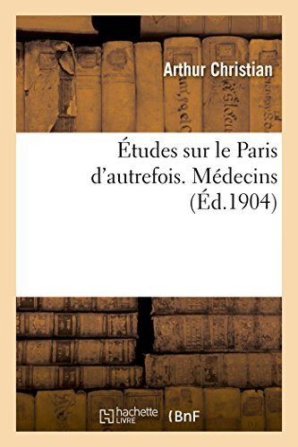 Études sur le Paris d'autrefois. Médecins (French Edition)