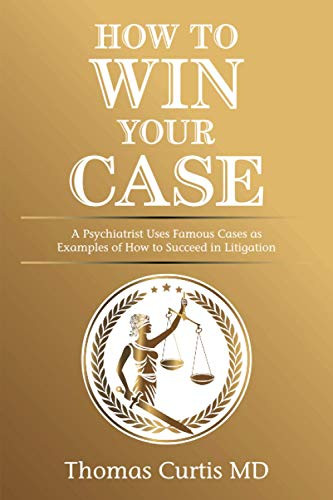How to Win Your Case: A Psychiatrist Uses Famous Cases as Examples of How to Succeed in Litigation - Paperback