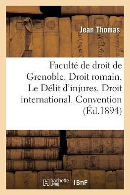 Faculté de droit de Grenoble. Droit romain. Le Délit d'injures. Droit international. Convention (Sciences Sociales) (French Edition)