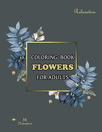 Flowers Coloring Book: An Adult Coloring Book with Collection of 36 Most Common Flowers, Stress Relieving Flower Designs for Relaxation