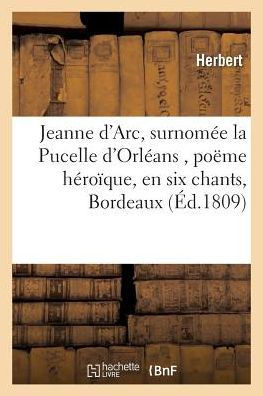 Jeanne d'Arc, surnomée la Pucelle d'Orléans , poëme héroïque, en six chants (Litterature) (French Edition)