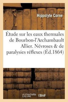 Étude sur les eaux thermales de Bourbon-l'Archambault Allier. Névroses et de paralysies réflexes (Sciences) (French Edition)