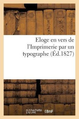 Eloge en vers de l'Imprimerie par un typographe (French Edition)