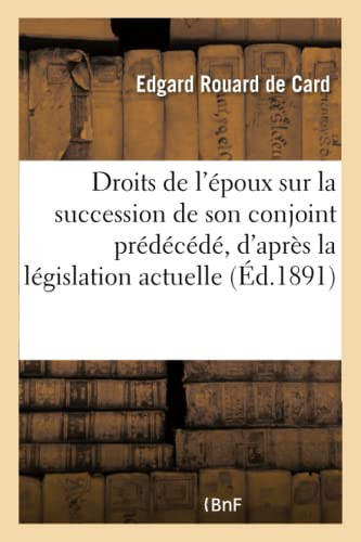 Des Droits de l'époux sur la succession de son conjoint prédécédé, d'après la législation actuelle (French Edition)
