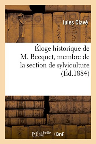 Éloge historique de M. Becquet, membre de la section de sylviculture (French Edition)