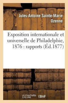 Exposition internationale et universelle de Philadelphie, 1876: rapports (Sciences Sociales) (French Edition)
