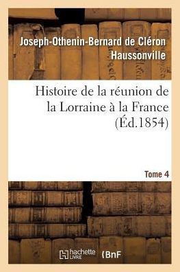 Histoire de la réunion de la Lorraine à la France. Tome 4 (French Edition)