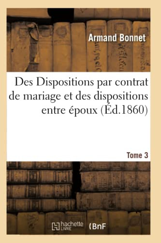 Des Dispositions par contrat de mariage et des dispositions entre époux (French Edition)