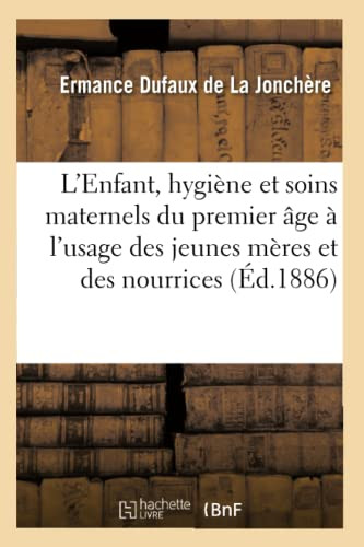 L'Enfant, hygiène et soins maternels pour le premier âge à l'usage des jeunes mères et des nourrices (French Edition)