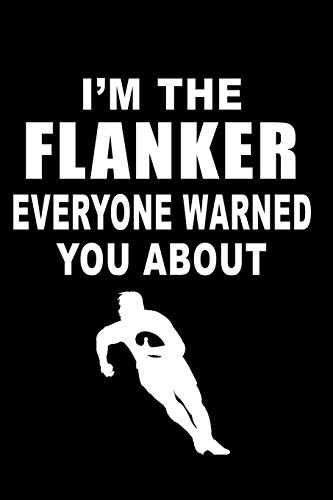 I am The Flanker Everyone Warned You About: Rugby notebook, rugby logbook, rugby gift for a rugby player, rugby diary/ 120 Pages, 6x9, Soft Cover.