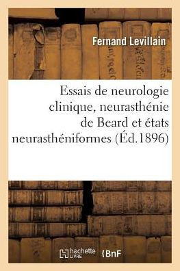 Essais de neurologie clinique, neurasthénie de Beard et états neurasthéniformes (Sciences) (French Edition)