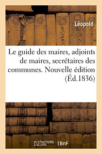 Le guide des maires, adjoints de maires, secrétaires des communes (French Edition)