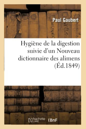 Hygiène de la digestion suivie d'un Nouveau dictionnaire des alimens (French Edition)