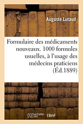 Formulaire des médicaments nouveaux.1000 formules usuelles, à l'usage des médecins praticiens (French Edition)