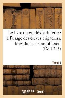 Le livre du gradé d'artillerie: à l'usage des élèves brigadiers, brigadiers sous-officiers Tome 1 (Sciences Sociales) (French Edition)