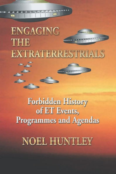 Engaging the Extraterrestrials: Forbidden History of ET Events, Programmes and Agendas