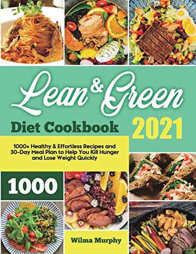 Lean and Green Diet Cookbook 2021: 1000+ Healthy & Effortless Recipes and 30-Day Meal Plan to Help You Kill Hunger and Lose Weight Quickly - Paperback