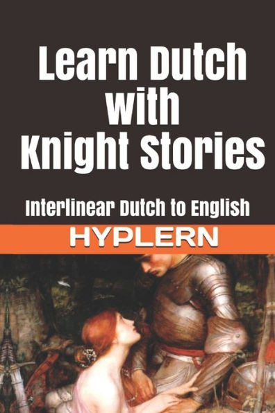 Learn Dutch with Knight Stories: Interlinear Dutch to English (Learn Dutch with Interlinear Stories for Beginners and Advanced Readers)