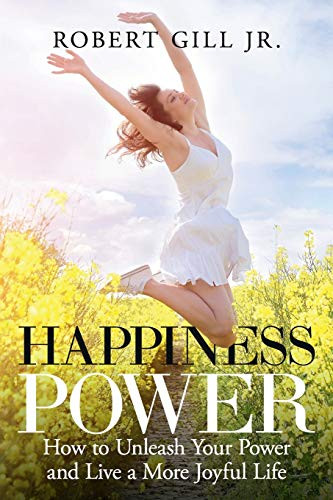 Happiness Power: How to Unleash Your Power and Live a More Joyful Life