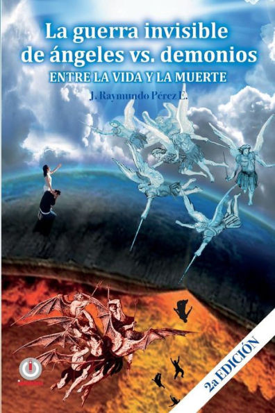 La guerra invisible de angeles contra demonios: Entre la vida y la muerte (Spanish Edition)