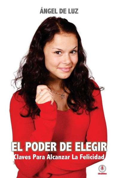 El poder de elegir: Claves para alcanzar la felicidad (Spanish Edition)