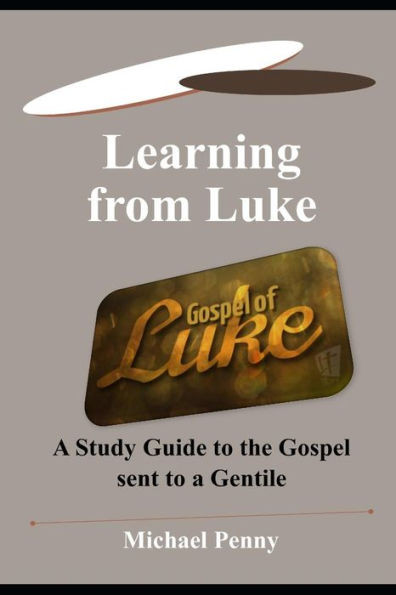 Learning from Luke: A Study Guide to the Gospel sent to a Gentile