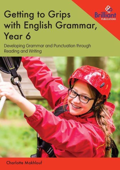 Getting to Grips with English Grammar, Year 6: Developing Grammar and Punctuation through Reading and Writing