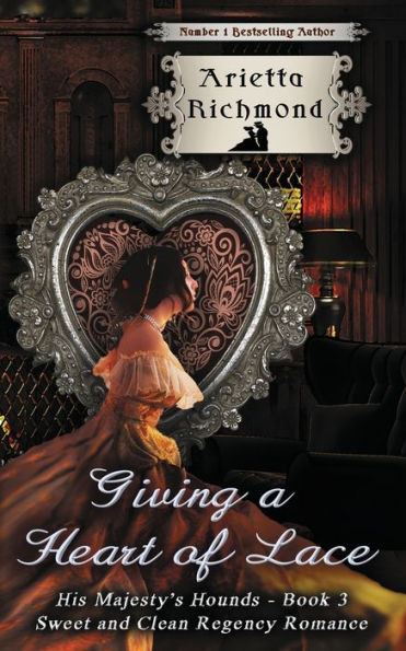 Giving a Heart of Lace: Sweet and Clean Regency Romance (His Majesty's Hounds)