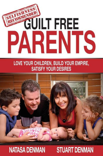 Guilt Free Parents: Love your children, build your empire, satisfy your desires