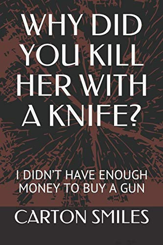 WHY DID YOU HER WITH A KNIFE?: I DIDN’T HAVE ENOUGH MONEY TO BUY A GUN