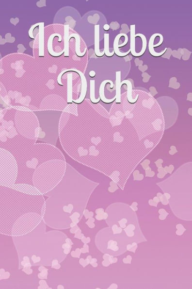 Ich liebe Dich: Liebe Romantik Liebeskummer Sexualität Sehnsucht Mädchen Frauen Frauenliebe Männerliebe Freundschaft Baby Schwangerschaft Partnerschaft Ehe Eheglück Hochzeit (German Edition)
