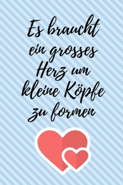 ES BRAUCHT EIN GROSSES HERZ UM KLEINE KÖPFE ZU FORMEN: A5 PUNKTIERT Geschenkidee für Lehrer Erzieher | Abschiedsgeschenk Grundschule | Klassengeschenk ... | Buch zum Schulabschluss (German Edition)