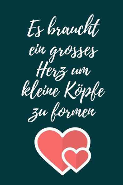 ES BRAUCHT EIN GROSSES HERZ UM KLEINE KÖPFE ZU FORMEN: A5 PUNKTIERT Geschenkidee für Lehrer Erzieher | Abschiedsgeschenk Grundschule | Klassengeschenk ... | Buch zum Schulabschluss (German Edition)