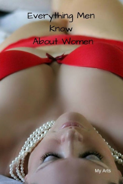 Everything Men Know About Women: A landmark book completely revised and updated to reveal everything men really know about the opposite sex.