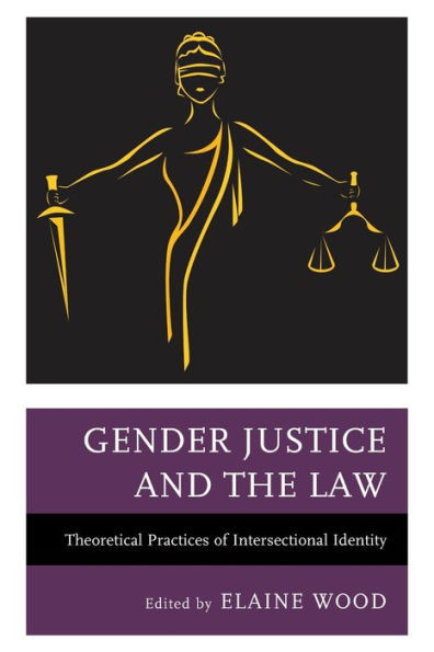 Gender Justice and the Law: Theoretical Practices of Intersectional Identity (The Fairleigh Dickinson University Press Series in Law, Culture, and the Humanities)