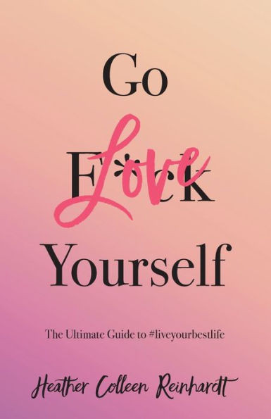 Go Love Yourself: The Ultimate Guide to #liveyourbestlife