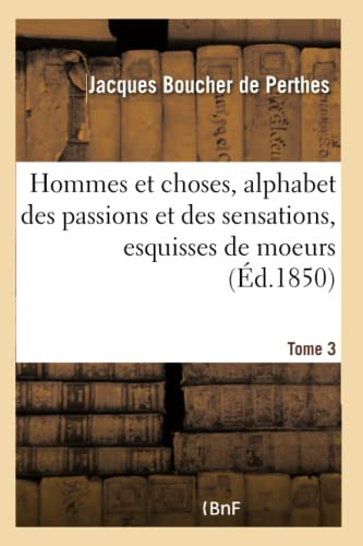 Hommes et choses, alphabet des passions et des sensations, esquisses de moeurs (French Edition)