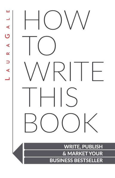 How To Write This Book: Write, Publish & Market Your Business Bestseller