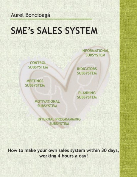 Sme'S Sales System : How To Build Your Own Sales System In A Maximum Of 30 Days, Working 4 Hours A Day!
