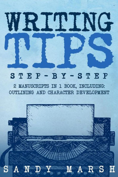 Writing Tips : Step-By-Step | 2 Manuscripts In 1 Book | Essential Narrative Fiction Writing, Writing Conflict And Writing Tips And Tricks Any Writer Can Learn