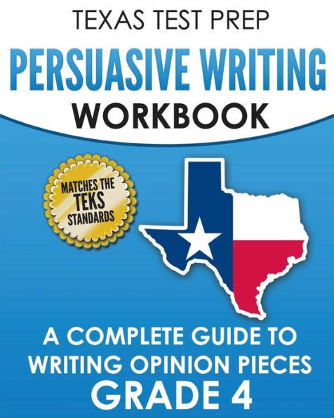 Texas Test Prep Persuasive Writing Workbook Grade 4 : A Complete Guide To Writing Opinion Pieces