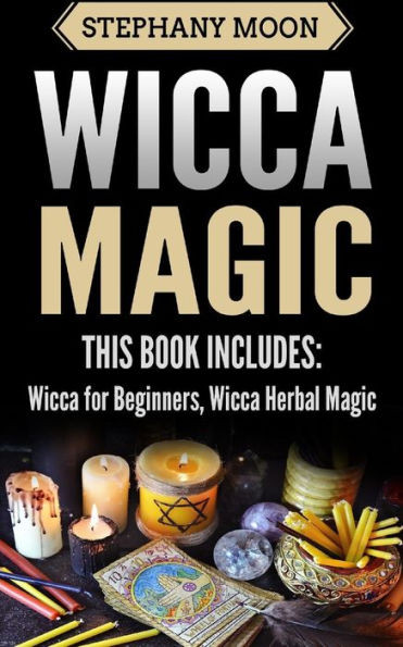 Wicca Magic : 2 Manuscripts - Wicca For Beginners, Wicca Herbal Magic