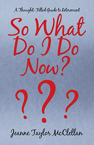 So What Do I Do Now?: A Thought-Filled Guide to Retirement