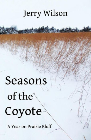 Seasons Of The Coyote : A Year On Prairie Bluff