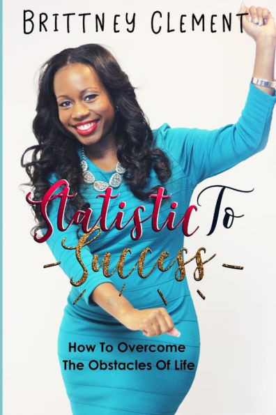 Statistic To Success : How To Overcome The Obstacles Of Life