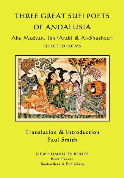 Three Great Sufi Poets Of Andalusia : Abu Madyan, Ibn ?Arabi And Al-Shushtari - Selected Poems